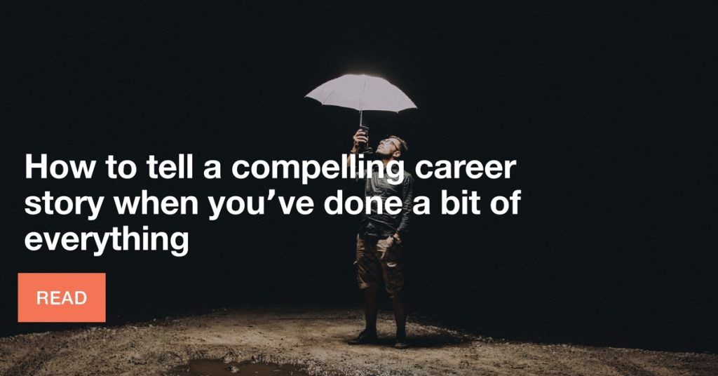 How to tell a compelling career story when you’ve done a little bit of everything